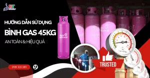 HƯỚNG DẪN SỬ DỤNG BÌNH GAS CÔNG NGHIỆP 45KG AN TOÀN & HIỆU QUẢ