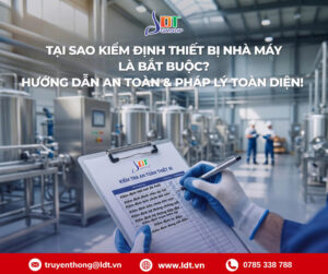 Tại Sao Kiểm Định Thiết Bị Nhà Máy Là Bắt Buộc? Hướng Dẫn An Toàn & Pháp Lý Toàn Diện - Công Ty Cổ phần LDT