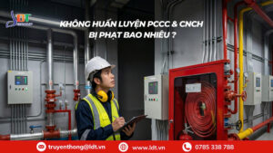 Không huấn luyện PCCC & CNCH bị phạt bao nhiêu? - 2026 4 Không huấn luyện PCCC & CNCH bị phạt bao nhiêu? - 2026 - Công Ty Cổ phần LDT