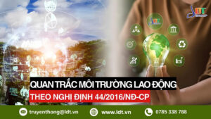 Quan trắc môi trường lao động theo Nghị định 44/2016/NĐ-CP - Công Ty Cổ phần LDT