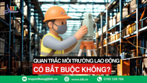 Quan trắc môi trường lao động có bắt buộc không? - 2026 - Công Ty Cổ phần LDT