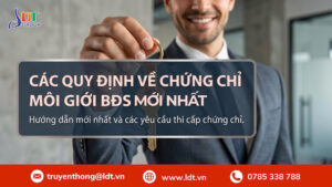 Chứng Chỉ Hành Nghề Môi Giới BĐS: Điều Kiện, Thủ Tục Và Quy Định Mới Nhất - Công Ty Cổ phần LDT